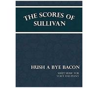 Barnard, F: Scores Of Sullivan - Hush A Bye Bacon - Sheet Mu