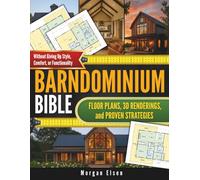 Barndominium Bible: Floor Plans, 3D Renderings, and Proven Strategies to Design Your Dream Home on a Budget - Without Giving Up Style, Comfort, or Functionality