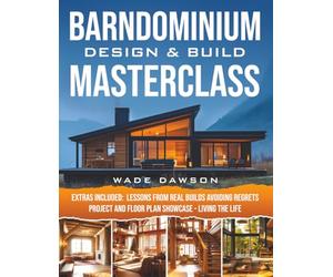 Barndominium Design & Build Masterclass: Turn Your Dream Home Into Reality With a Smart Step-by-Step Plan-Without Costly Mistakes, Design Regrets, or Losing Control of Your Build.