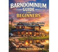 BARNDOMINIUM GUIDE FOR BEGINNERS: A Beginner's Guide to Building, Designing and Living in Your Dream Barndominium