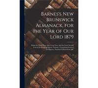 Barness New Brunswick Almanack for the Year of Our Lord 1879 microform Being the Third Year After Leap Year and the Forty Second Year of the Reign of Quee AnonymousAnonymous (Auteur)