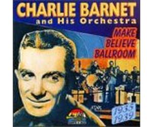 Barnet, Charlie - Make Believe Ballroom: 1935-1939