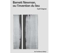 Barnett Newman Ou l'invention du lieu - Cyril Crignon - De L'incidence - broché - Essai