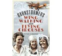 Barnstormers WingWalking and Flying Circuses by Peter C Brown Peter C Brown (Auteur)