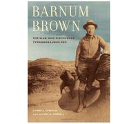 Barnum Brown - The Man Who Discovered Tyrannosaurus Rex