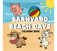 Barnyard Beach Days: A Farm Animals at the Beach Coloring Book with Cute, Simple Summer Scenes for Kids, Toddlers, and Preschoolers for Easy and Fun Creative Play.