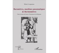 Baromètres, machines pneumatiques et thermomètres Chez et autour de pascal, d'Amontons et de Réaumur - Robert Locqueneux - L'harmattan - broché - Etude