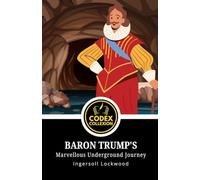 Baron Trump's Marvellous Underground Journey: A Forgotten Masterpiece of Science Fiction, Political Satire, and Speculative Fiction
