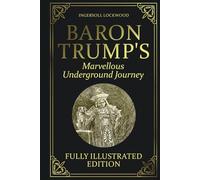 Baron Trumps Marvellous Underground Journey: Fully Illustrated Edition