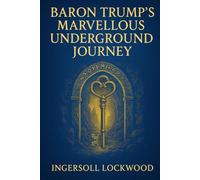 Baron Trump's Marvellous Underground Journey (Illustrated Edition): A forgotten prophetic novel with bizarre coincidences involving time travel, ... intrigue, and a boy with a noble name