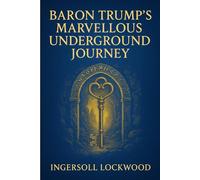 Baron Trump's Marvellous Underground Journey (Illustrated Edition): A forgotten prophetic novel with bizarre coincidences involving time travel, ... intrigue, and a boy with a noble name