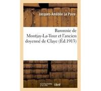 Baronnie de Montjay-La-Tour et l'ancien doyenné de Claye Jacques-Amédée Le Paire (Auteur)