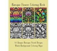 Baroque Flowers Black Background Coloring Book for Adults: 50 Unique Black Background Coloring Pages Stress Relief & Mindfulness