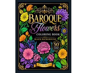 Baroque Flowers Black Background Coloring Book for Adults: 50 Unique Black Background Coloring Pages Stress Relief & Mindfulness