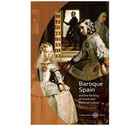 Baroque Spain And The Writing Of Visual And Material Culture