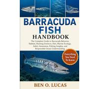 BARRACUDA FISH HANDBOOK: The Complete Guide to Barracuda Behavior, Habitat, Hunting Instincts, Diet, Marine Ecology, Safety Awareness, Fishing Insights, and Responsible Ocean Understanding