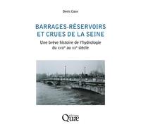 Barrages-réservoirs et crues de la Seine Une histoire de l'hydrologie du XVIIe au XXe siècle - Denis Coeur - Quae - broché - Scolaire / Universitaire