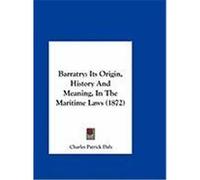 Barratry: Its Origin, History and Meaning, in the Maritime Laws (1872) Daly, Charles Patrick (Auteur)