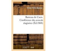 Barreau De Caen. Conférence Des Avocats Stagiaires. Procès-Verbal De La Séance De Rentrée: . 23 Décembre 1867. Allocution De M. Le Bâtonnier (Bayeux).