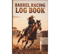 Barrel Racing Log Book: Track Rodeo Events, Times, Placings, Arena Notes, Entry Fees, and Competition Results | Barrel Racing Journal for Riders and Horse Lovers