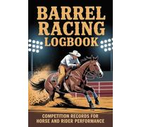 Barrel Racing Logbook: Competition Records for Horse and Rider Performance (6 x 9 in, 110 pages)