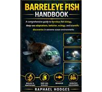 BARRELEYE FISH HANDBOOK: A comprehensive guide to Barreleye fish biology, deep-sea adaptations, behavior, ecology, and scientific discoveries in extreme ocean environments