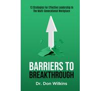 Barriers To Breakthrough: 13 Strategies For Effective Leadership In The Multi-Generational Workplace