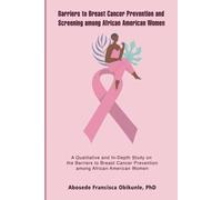 Barriers To Breast Cancer Prevention And Screening Among African American Women: A Qualitative And In-Depth Study On The Barriers To Breast Cancer Prevention Among African American Women