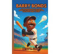 Barry Bonds: An Inspiring Biography for Young Readers: The Story of a Boy Whose Home Runs Made Baseball History