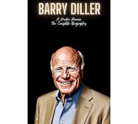 Barry Diller: A Media Pioneer The Complete Biography