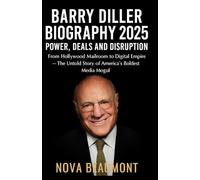 Barry Diller Biography 2025: Power, Deals and Disruption: From Hollywood Mailroom to Digital Empire - The Untold Story of America’s Boldest Media Mogul