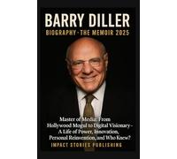 BARRY DILLER BIOGRAPHY THE MEMOIR 2025: Master of Media: From Hollywood Mogul to Digital Visionary - A Life of Power, Innovation, Personal Reinvention, and Who Knew?"