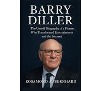 Barry Diller: The Untold Biography of a Pioneer Who Transformed Entertainment and the Internet