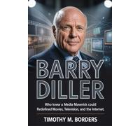 BARRY DILLER: Who Knew a Media Maverick Could Redefine Movies, Television, and the Internet