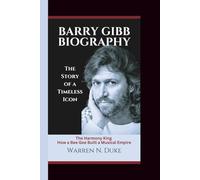 BARRY GIBB BIOGRAPHY: The Harmony King How a Bee Gee Built a Musical Empire (The Story of a Timeless Icon)