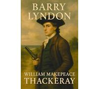 Barry Lyndon: The Memoirs of Barry Lyndon, Esq.: A Satirical Tale of Ambition and Ego