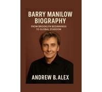 BARRY MANILOW BIOGRAPHY: FROM BROOKLYN BEGINNINGS TO GLOBAL STARDOM