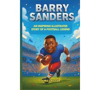 Barry Sanders: An Inspiring Illustrated Story of a Football Legend - From Wichita Roots to Heisman Trophy Glory and Detroit Lions Stardom