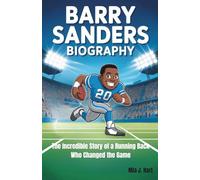 BARRY SANDERS BIOGRAPHY: The Incredible Story of a Running Back Who Changed the Game
