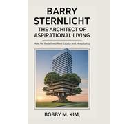 Barry Sternlicht: The Architect of Aspirational Living: How He Redefined Real Estate and Hospitality