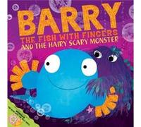 Barry the Fish with Fingers and the Hairy Scary Monster: A laugh-out-loud picture book from the creators of Supertato!