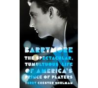 Barrymore: The Spectacular, Tumultuous Life of America's Prince of Players