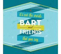 BART & FRIENDS - IT'S NOT THE WORDS THAT YOU SAY