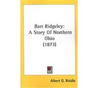 Bart Ridgeley - a Story of Northern Ohio A. G. Riddle (Auteur)