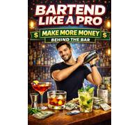Bartend Like a Pro: The Ultimate Guide to Making Money Behind the Bar