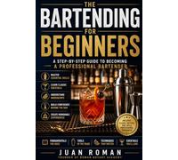 Bartending for Beginners: A Step-by-Step Guide to Becoming a Confident and Professional Bartender