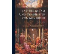Barthel Beham Und Der Meister Von Messkirch: Eine Kunstgeschichtliche Studie ... Paperback Book By Carl Koetschau