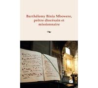 Barthélemy Binia Mbowere, prêtre diocésain et missionnaire: Une autobiographie de l’auteur