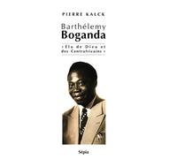Barthélemy boganda Elu de Dieu et des Centrafricains - Pierre Kalck - Sepia Eds - broché - Essai
