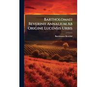 Bartholomaei Beverinii Annalium Ab Origine Lucensis Urbis